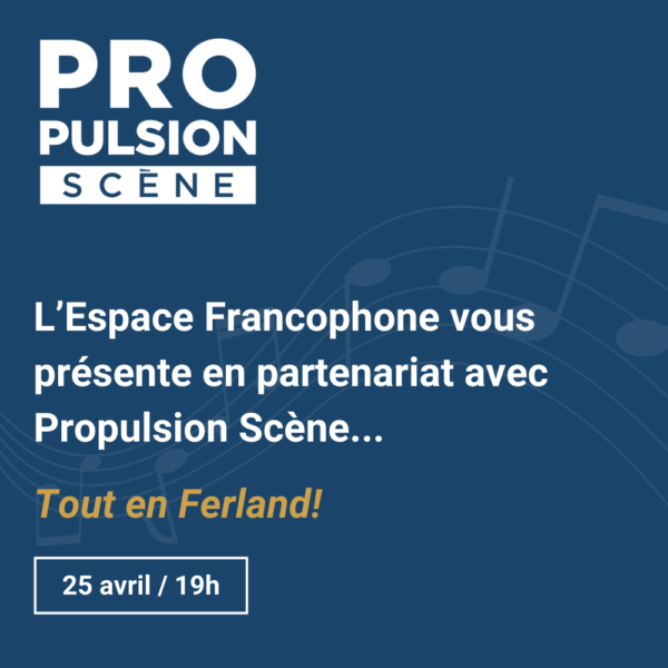 L'Espace Francophone vous présente en partenariat avec Propulsion scène... Tout en Ferland !